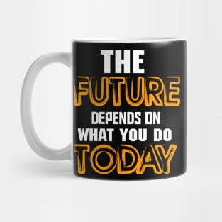 The future depends on what you do today Mug